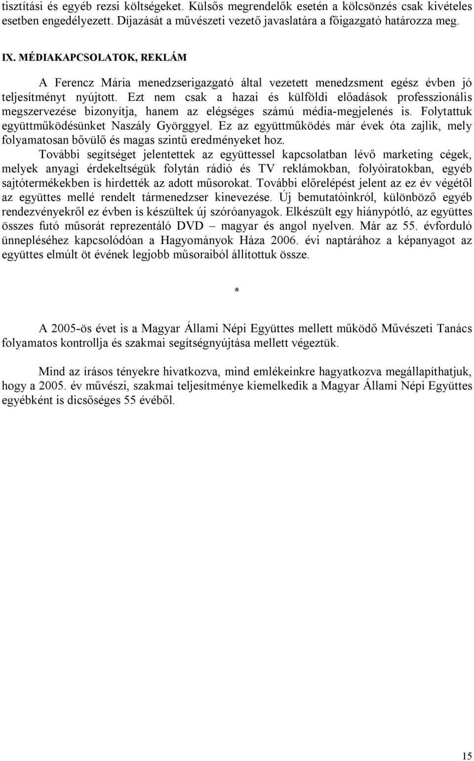 Ezt nem csak a hazai és külföldi előadások professzionális megszervezése bizonyítja, hanem az elégséges számú média-megjelenés is. Folytattuk együttműködésünket Naszály Györggyel.