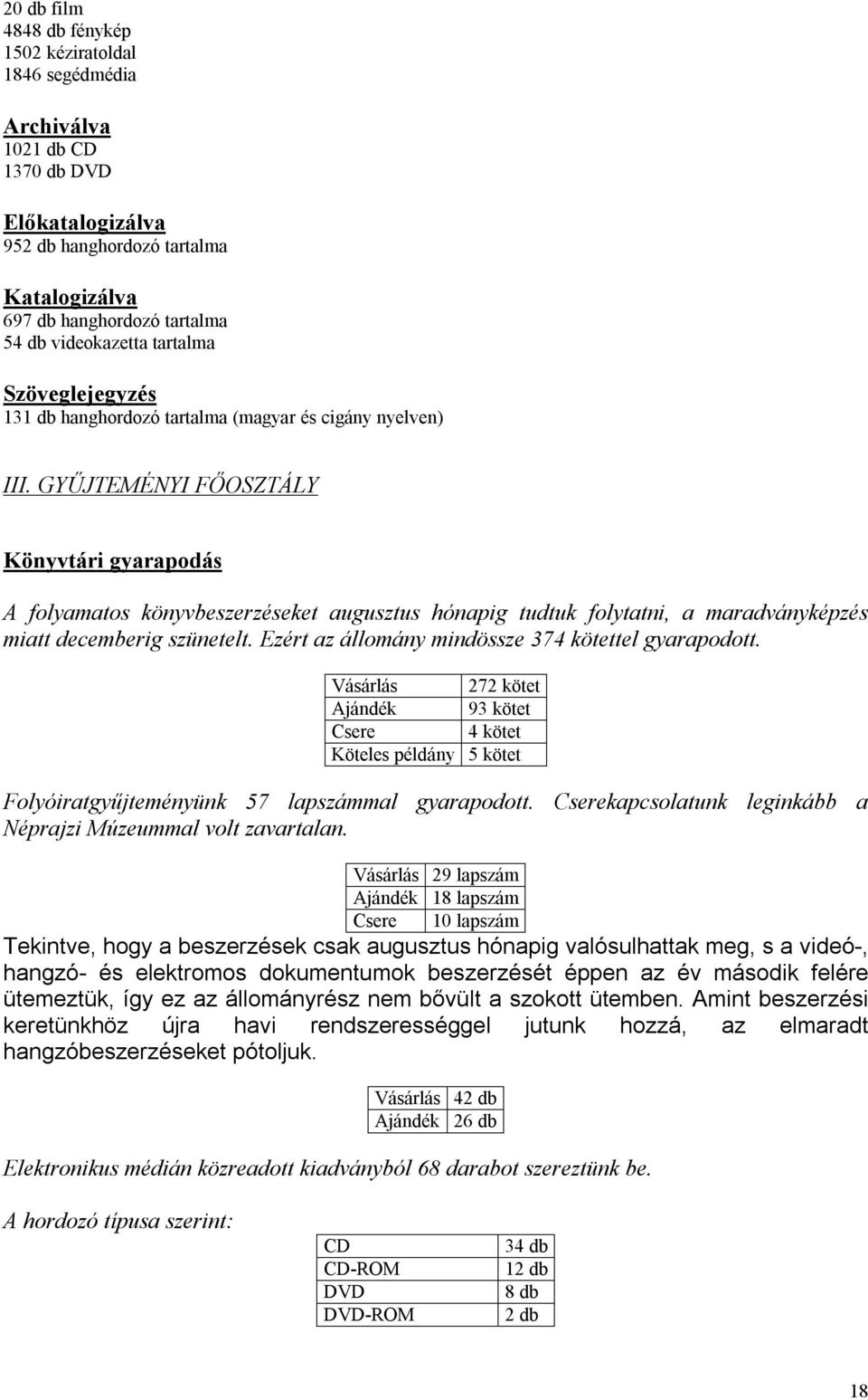 GYŰJTEMÉNYI FŐOSZTÁLY Könyvtári gyarapodás A folyamatos könyvbeszerzéseket augusztus hónapig tudtuk folytatni, a maradványképzés miatt decemberig szünetelt.