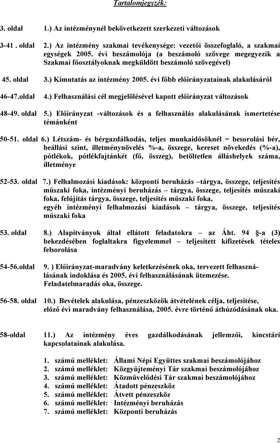 oldal 4.) Felhasználási cél megjelölésével kapott előirányzat változások 48-49. oldal 5.) Előirányzat -változások és a felhasználás alakulásának ismertetése témánként 50-51. oldal 6.