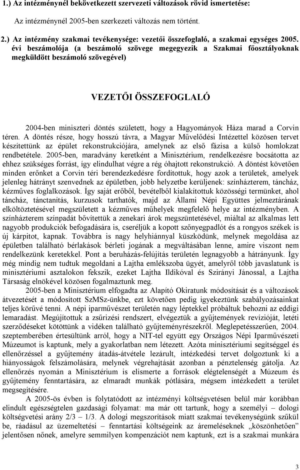 Corvin téren. A döntés része, hogy hosszú távra, a Magyar Művelődési Intézettel közösen tervet készítettünk az épület rekonstrukciójára, amelynek az első fázisa a külső homlokzat rendbetétele.