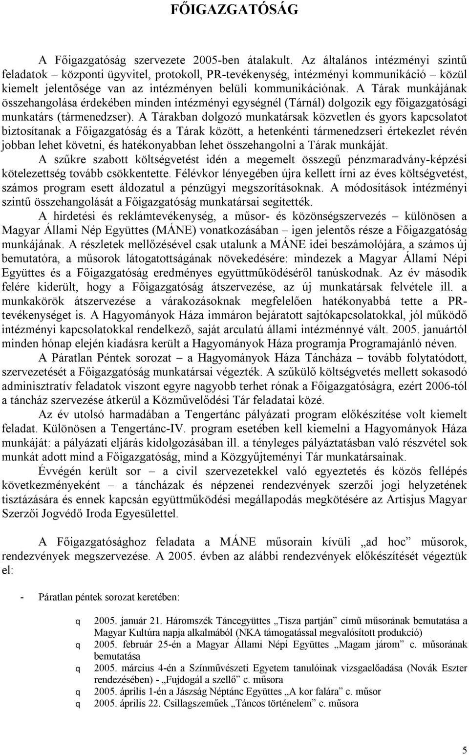 A Tárak munkájának összehangolása érdekében minden intézményi egységnél (Tárnál) dolgozik egy főigazgatósági munkatárs (tármenedzser).