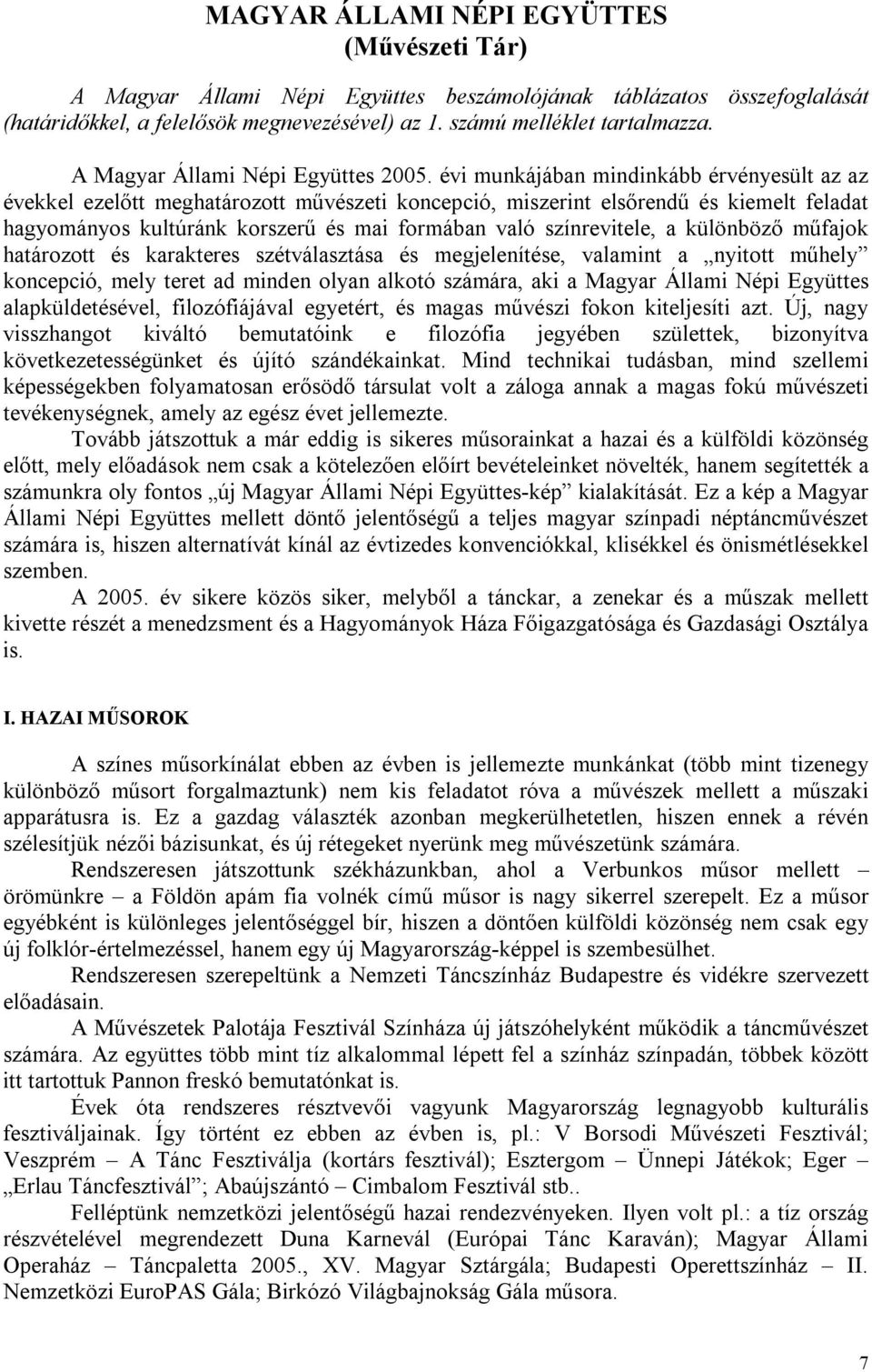 évi munkájában mindinkább érvényesült az az évekkel ezelőtt meghatározott művészeti koncepció, miszerint elsőrendű és kiemelt feladat hagyományos kultúránk korszerű és mai formában való színrevitele,