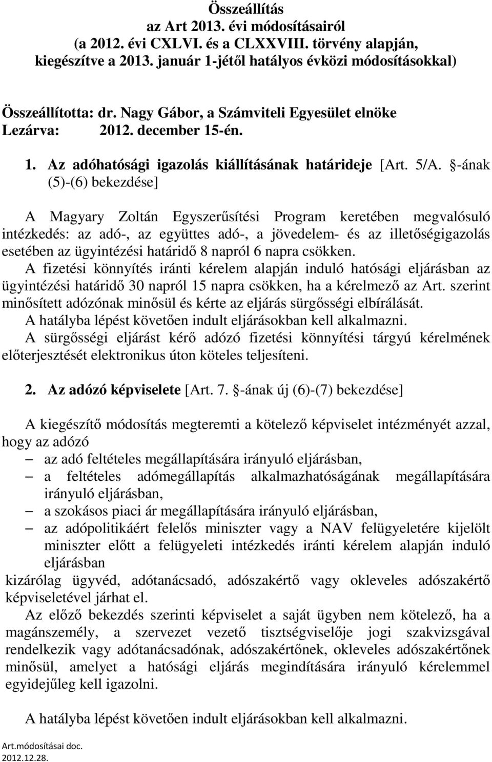 -ának (5)-(6) bekezdése] A Magyary Zoltán Egyszerűsítési Program keretében megvalósuló intézkedés: az adó-, az együttes adó-, a jövedelem- és az illetőségigazolás esetében az ügyintézési határidő 8