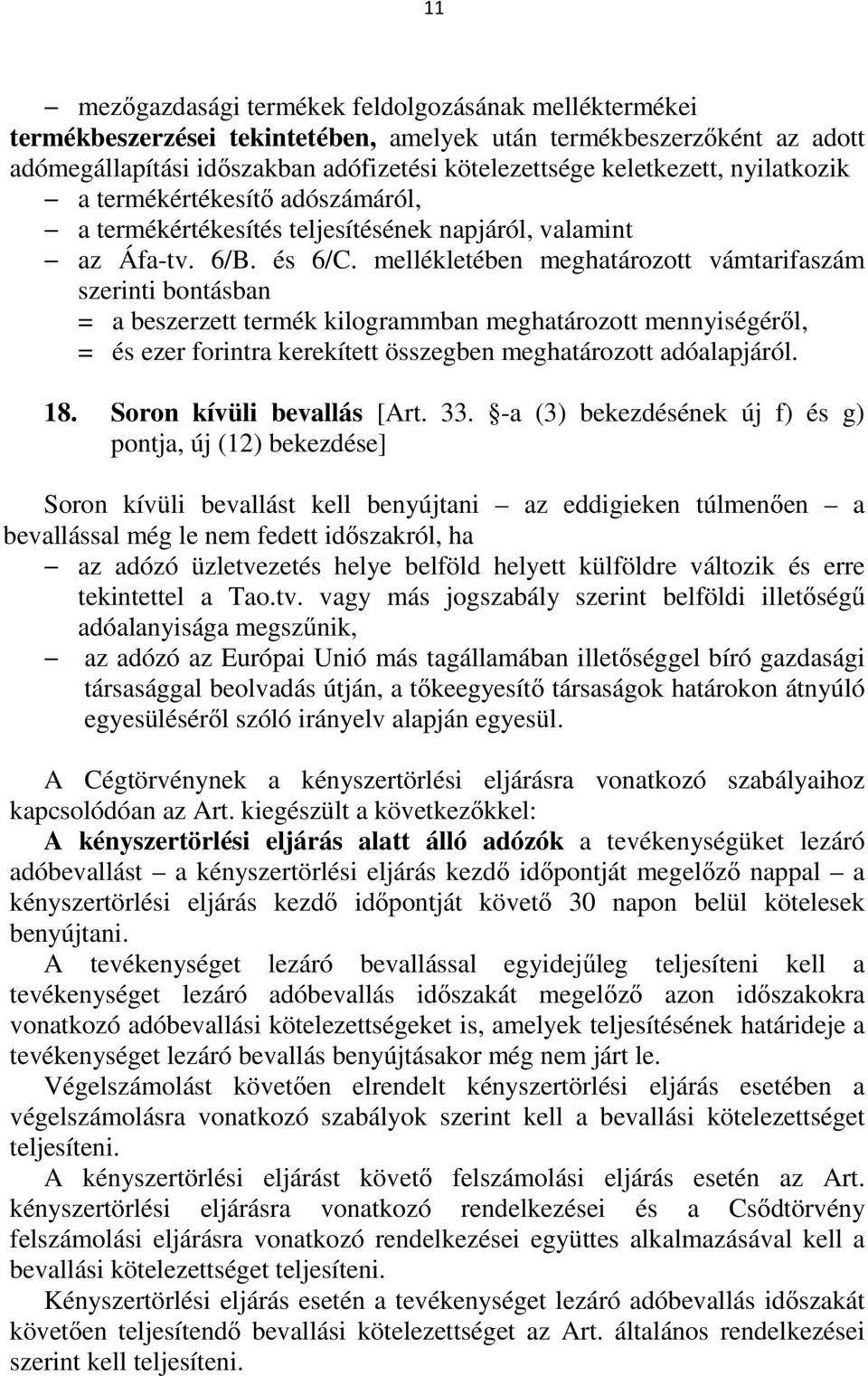 mellékletében meghatározott vámtarifaszám szerinti bontásban = a beszerzett termék kilogrammban meghatározott mennyiségéről, = és ezer forintra kerekített összegben meghatározott adóalapjáról. 18.