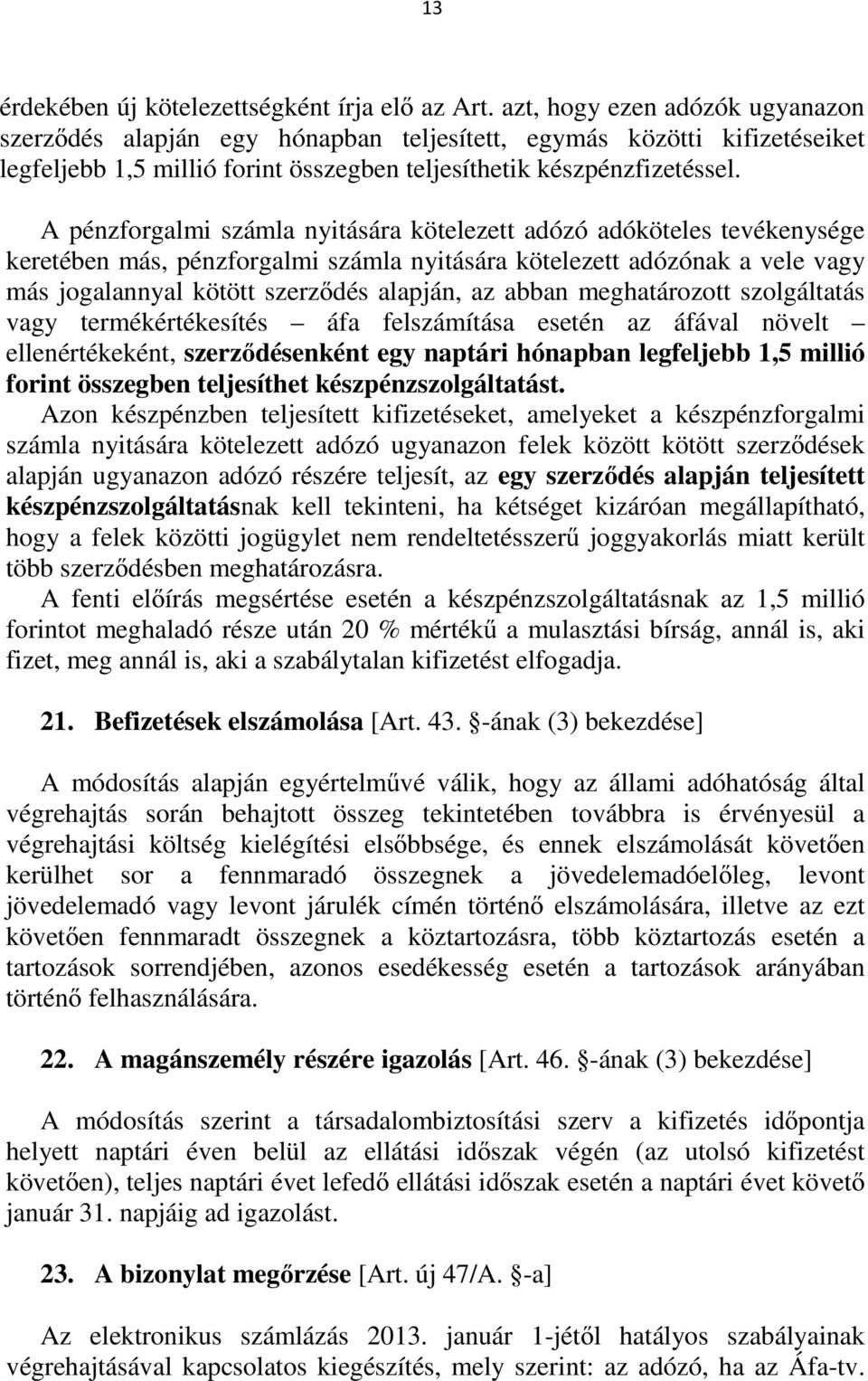 A pénzforgalmi számla nyitására kötelezett adózó adóköteles tevékenysége keretében más, pénzforgalmi számla nyitására kötelezett adózónak a vele vagy más jogalannyal kötött szerződés alapján, az