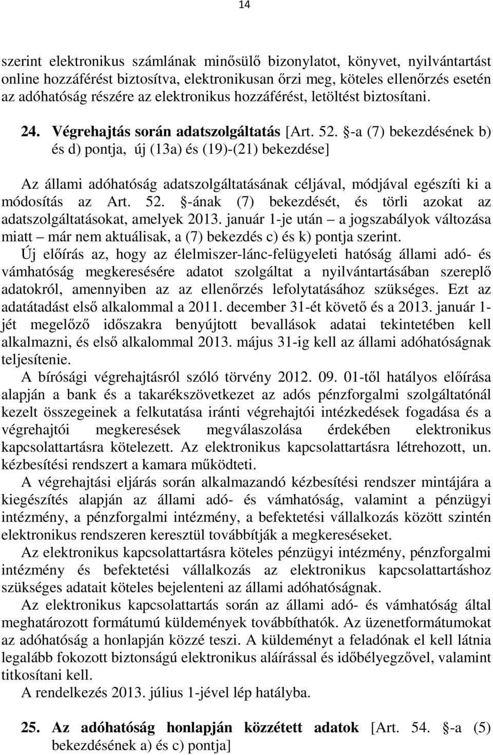 -a (7) bekezdésének b) és d) pontja, új (13a) és (19)-(21) bekezdése] Az állami adóhatóság adatszolgáltatásának céljával, módjával egészíti ki a módosítás az Art. 52.