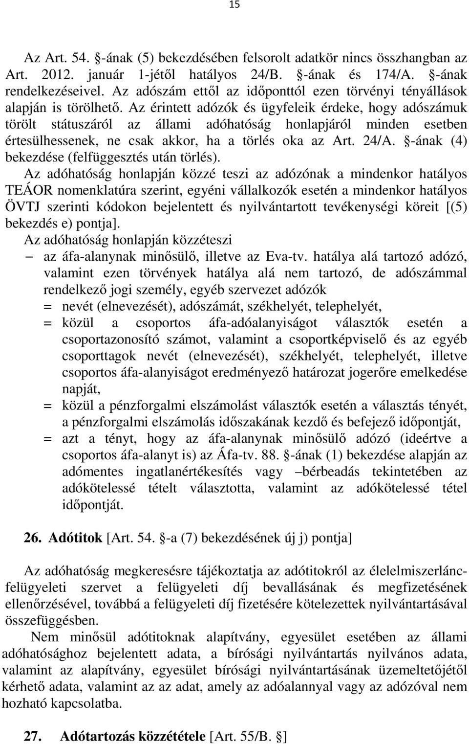 Az érintett adózók és ügyfeleik érdeke, hogy adószámuk törölt státuszáról az állami adóhatóság honlapjáról minden esetben értesülhessenek, ne csak akkor, ha a törlés oka az Art. 24/A.