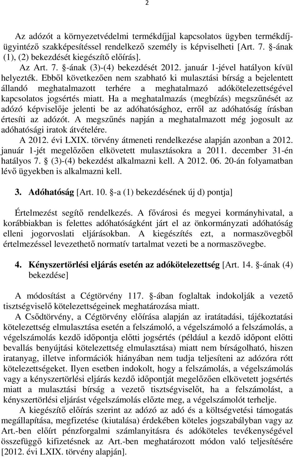 Ebből következően nem szabható ki mulasztási bírság a bejelentett állandó meghatalmazott terhére a meghatalmazó adókötelezettségével kapcsolatos jogsértés miatt.