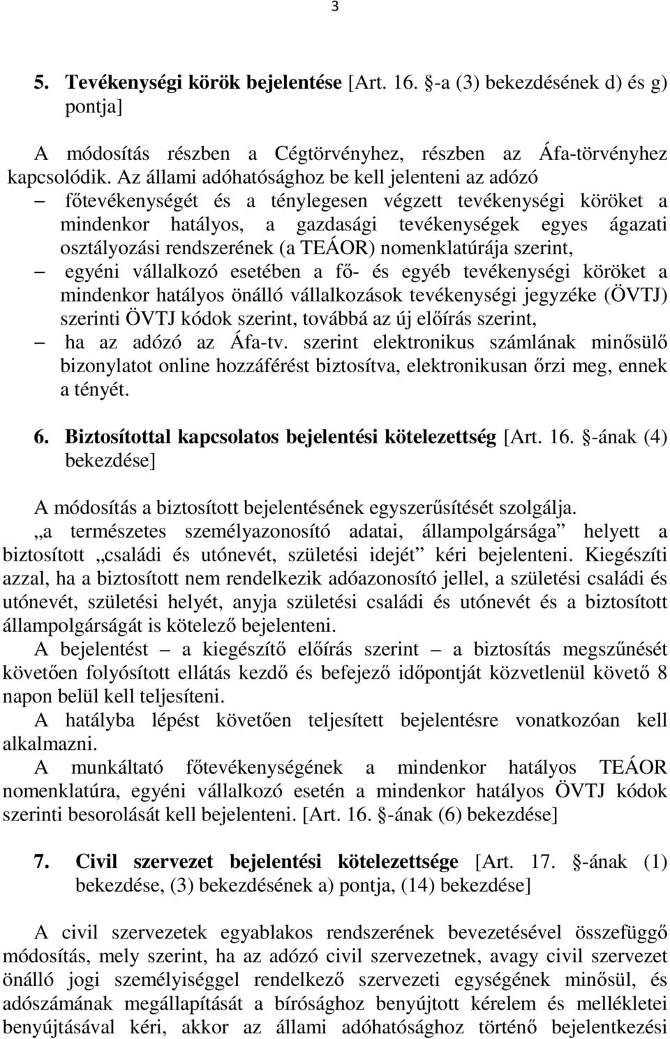 rendszerének (a TEÁOR) nomenklatúrája szerint, egyéni vállalkozó esetében a fő- és egyéb tevékenységi köröket a mindenkor hatályos önálló vállalkozások tevékenységi jegyzéke (ÖVTJ) szerinti ÖVTJ