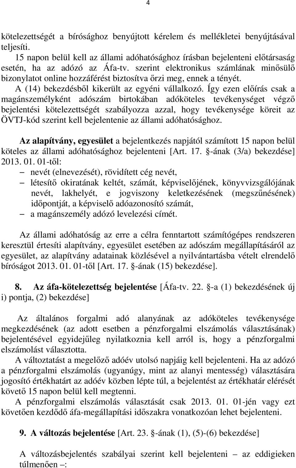 Így ezen előírás csak a magánszemélyként adószám birtokában adóköteles tevékenységet végző bejelentési kötelezettségét szabályozza azzal, hogy tevékenysége köreit az ÖVTJ-kód szerint kell