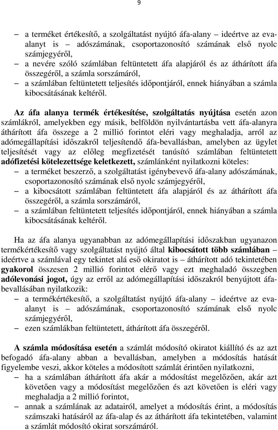 Az áfa alanya termék értékesítése, szolgáltatás nyújtása esetén azon számlákról, amelyekben egy másik, belföldön nyilvántartásba vett áfa-alanyra áthárított áfa összege a 2 millió forintot eléri vagy