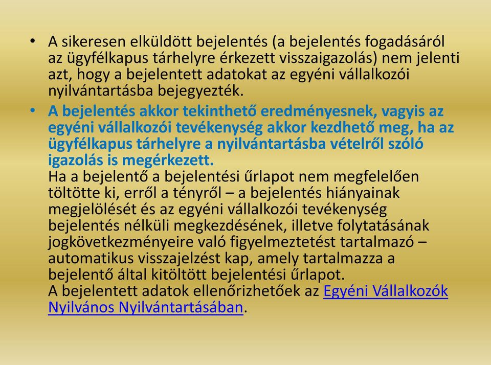 A bejelentés akkor tekinthető eredményesnek, vagyis az egyéni vállalkozói tevékenység akkor kezdhető meg, ha az ügyfélkapus tárhelyre a nyilvántartásba vételről szóló igazolás is megérkezett.