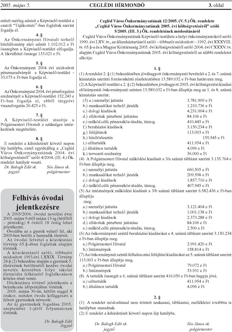 Az Önkormányzat 2004. évi pénzforgalmi eredményét a Képviselõ-testület 152.243 e Ft-ban fogadja el, ebbõl tárgyévi visszaforgatás 26.425 e Ft. 7.