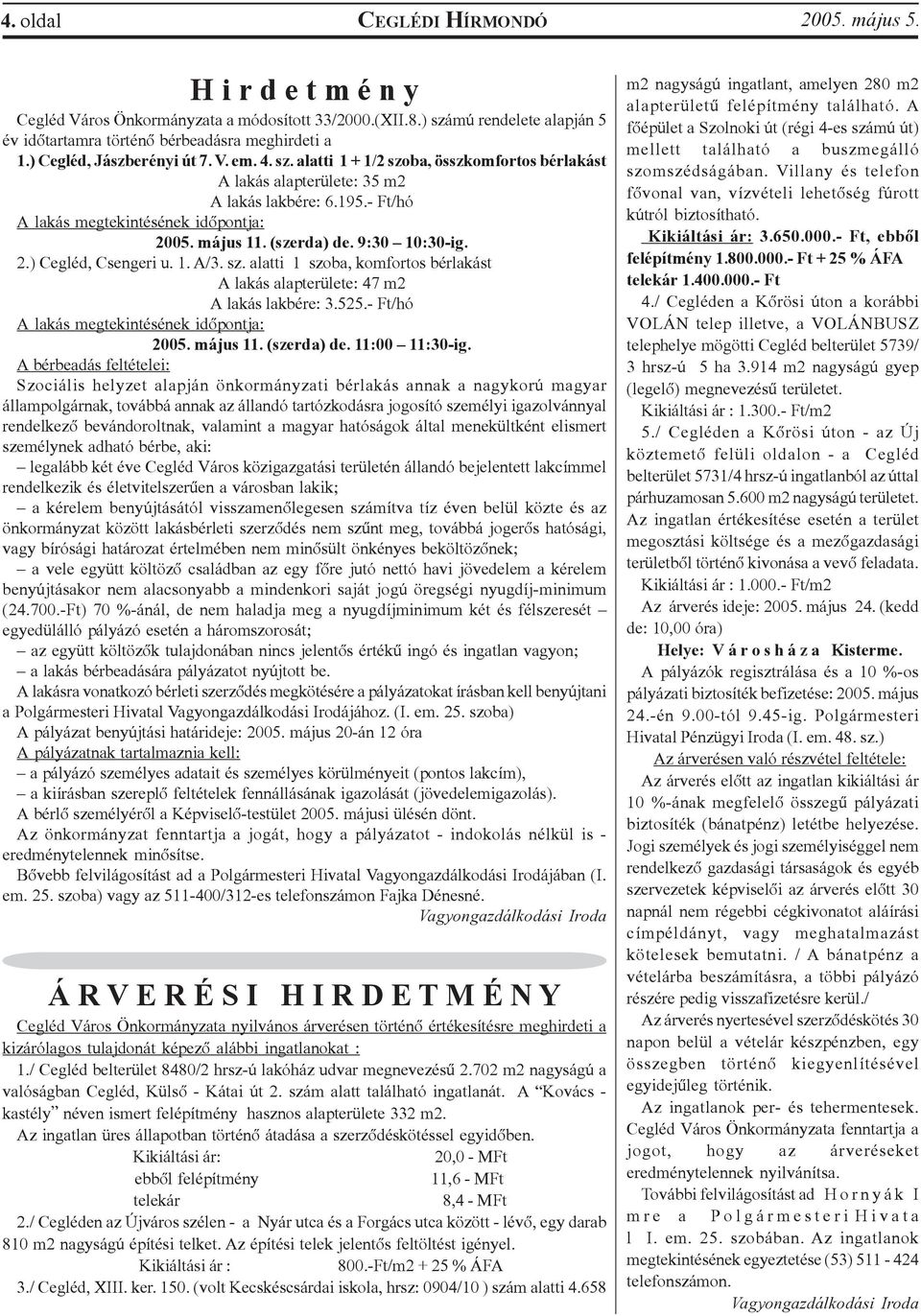 (szerda) de. 9:30 10:30-ig. 2.) Cegléd, Csengeri u. 1. A/3. sz. alatti 1 szoba, komfortos bérlakást A lakás alapterülete: 47 m2 A lakás lakbére: 3.525.- Ft/hó A lakás megtekintésének idõpontja: 2005.