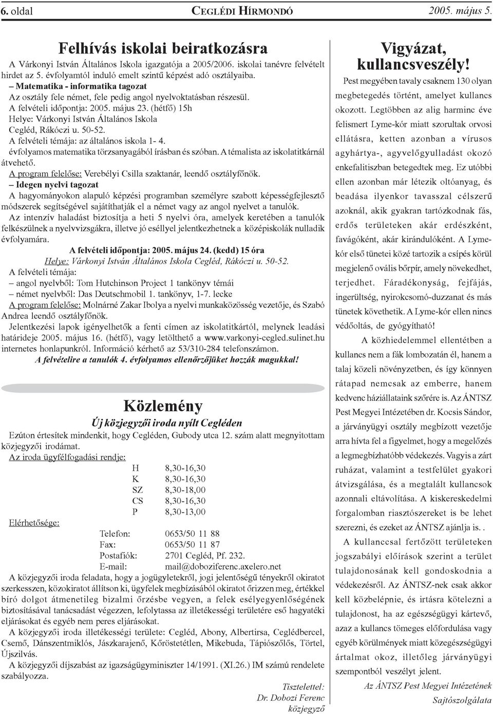 (hétfõ) 15h Helye: Várkonyi István Általános Iskola Cegléd, Rákóczi u. 50-52. A felvételi témája: az általános iskola 1-4. évfolyamos matematika törzsanyagából írásban és szóban.