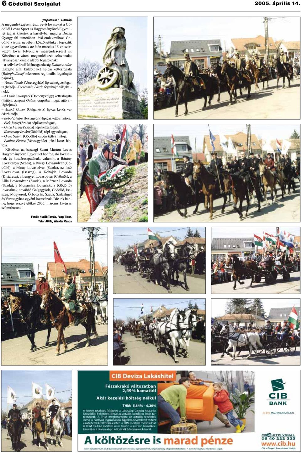Gödöllõ városa nevében köszönetünket fejezzük ki az egyesületnek az idén március 15-én szervezett lovas felvonulás megrendezéséért is.