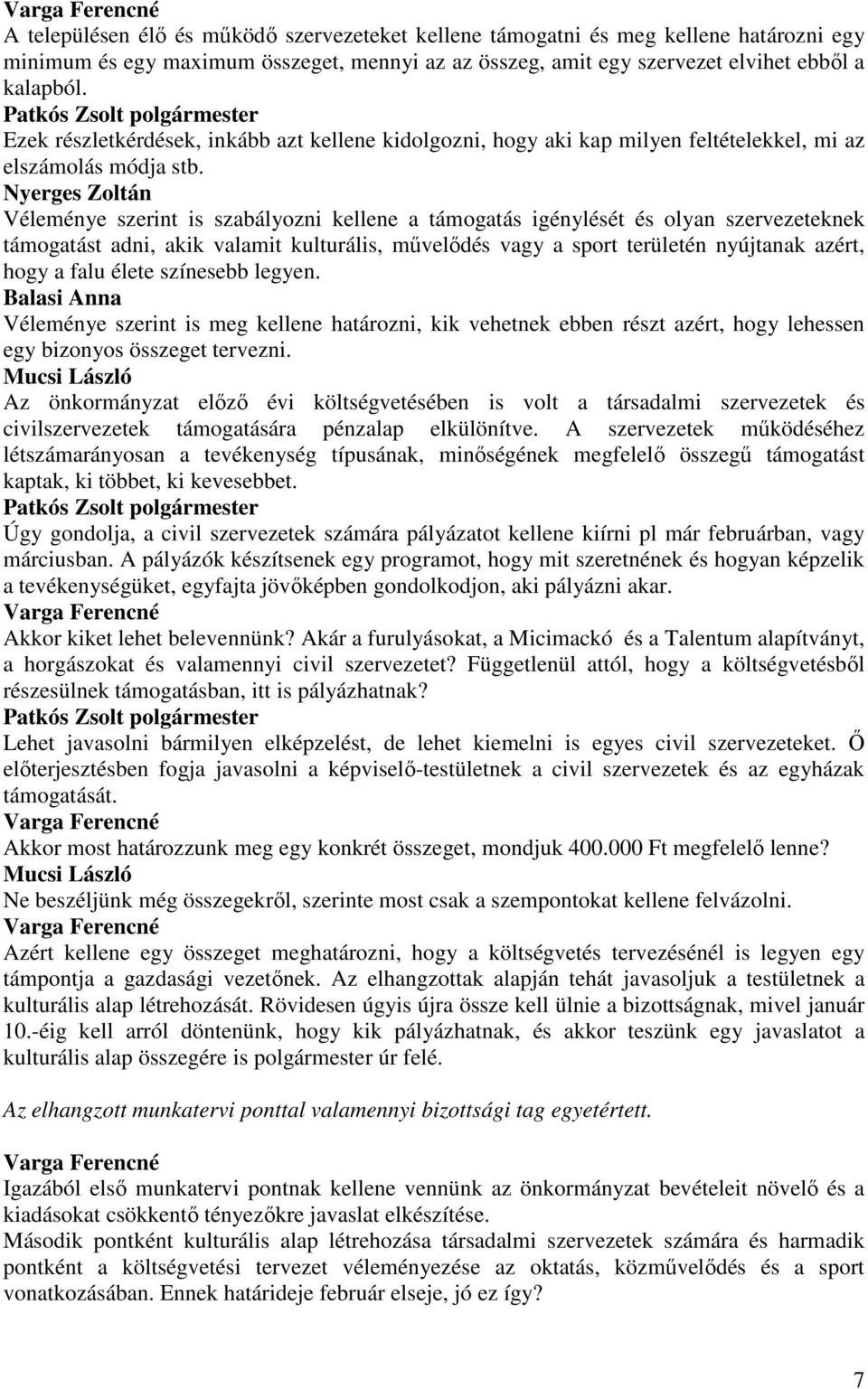 Véleménye szerint is szabályozni kellene a támogatás igénylését és olyan szervezeteknek támogatást adni, akik valamit kulturális, mővelıdés vagy a sport területén nyújtanak azért, hogy a falu élete