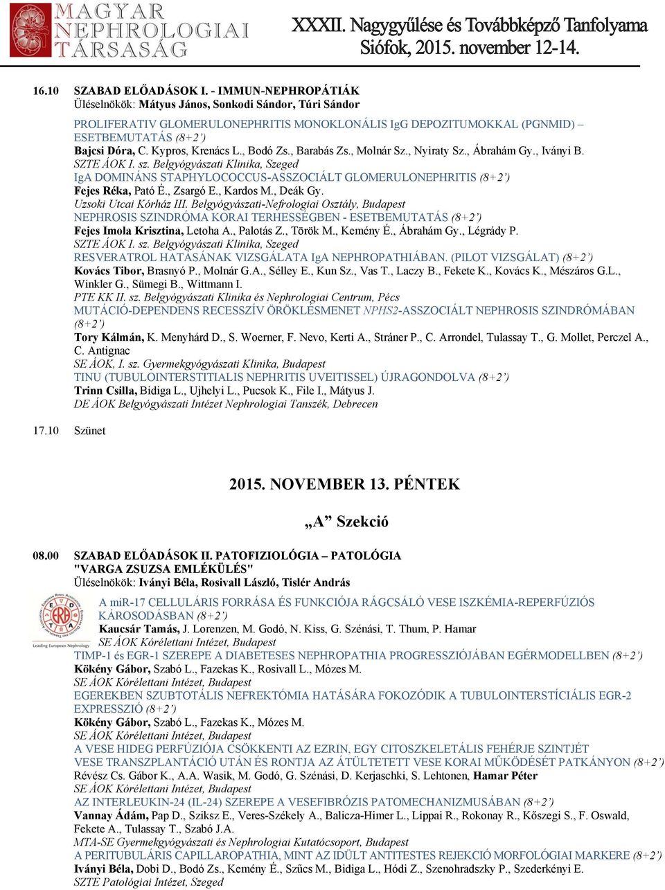 , Iványi B. SZTE ÁOK I. sz. Belgyógyászati Klinika, Szeged IgA DOMINÁNS STAPHYLOCOCCUS-ASSZOCIÁLT GLOMERULONEPHRITIS (8+2 ) Fejes Réka, Pató É., Zsargó E., Kardos M., Deák Gy. Uzsoki Utcai Kórház III.