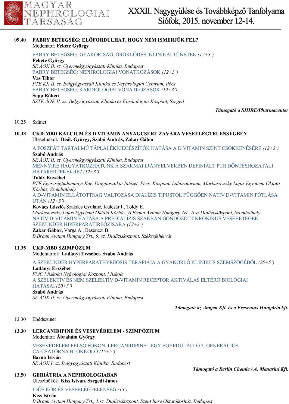 Belgyógyászati Klinika és Nephrologiai Centrum, Pécs FABRY BETEGSÉG: KARDIOLÓGIAI VONATKOZÁSOK (12+3 ) Sepp Róbert SZTE ÁOK II. sz. Belgyógyászati Klinika és Kardiológiai Központ, Szeged 10.