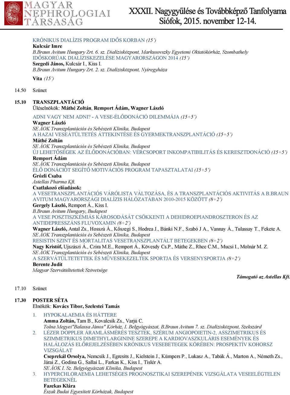 Dialízisközpont, Nyíregyháza Vita (15 ) 14.50 Szünet 15.10 TRANSZPLANTÁCIÓ Üléselnökök: Máthé Zoltán, Remport Ádám, Wagner László 17.10 Szünet ADNI VAGY NEM ADNI?