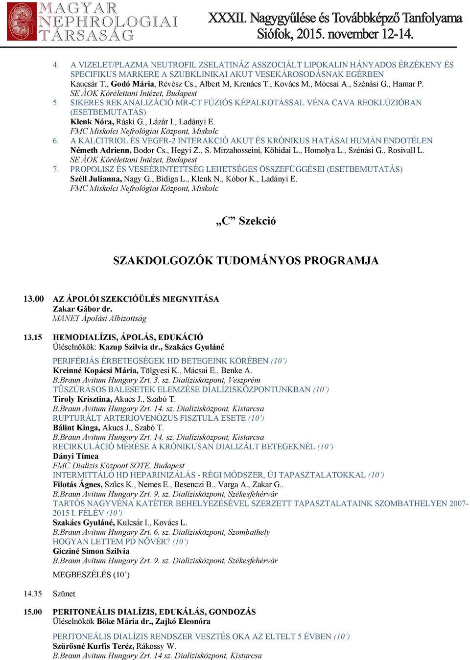 SIKERES REKANALIZÁCIÓ MR-CT FÚZIÓS KÉPALKOTÁSSAL VÉNA CAVA REOKLÚZIÓBAN (ESETBEMUTATÁS) Klenk Nóra, Ráski G., Lázár I., Ladányi E. FMC Miskolci Nefrológiai Központ, Miskolc 6.