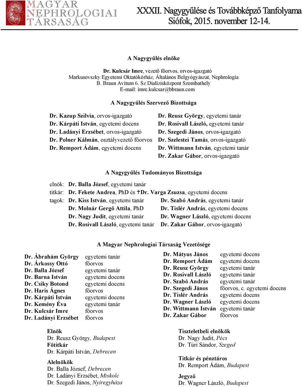 Kárpáti István, egyetemi docens Dr. Rosivall László, egyetemi tanár Dr. Ladányi Erzsébet, orvos-igazgató Dr. Szegedi János, orvos-igazgató Dr. Polner Kálmán, osztályvezető főorvos Dr.