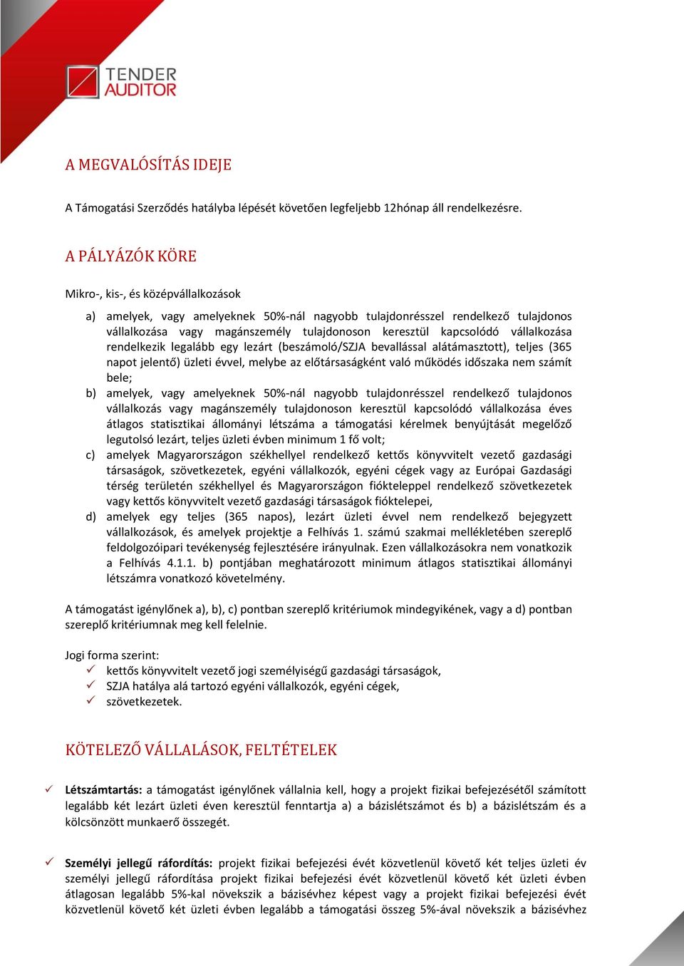 vállalkozása rendelkezik legalább egy lezárt (beszámoló/szja bevallással alátámasztott), teljes (365 napot jelentő) üzleti évvel, melybe az előtársaságként való működés időszaka nem számít bele; b)