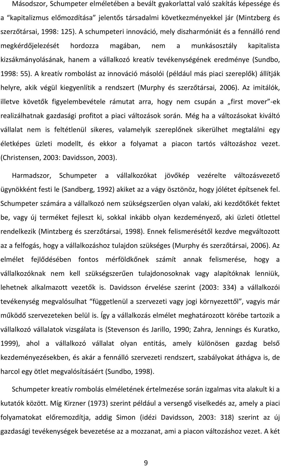 eredménye (Sundbo, 1998: 55). A kreatív rombolást az innováció másolói (például más piaci szereplők) állítják helyre, akik végül kiegyenlítik a rendszert (Murphy és szerzőtársai, 2006).