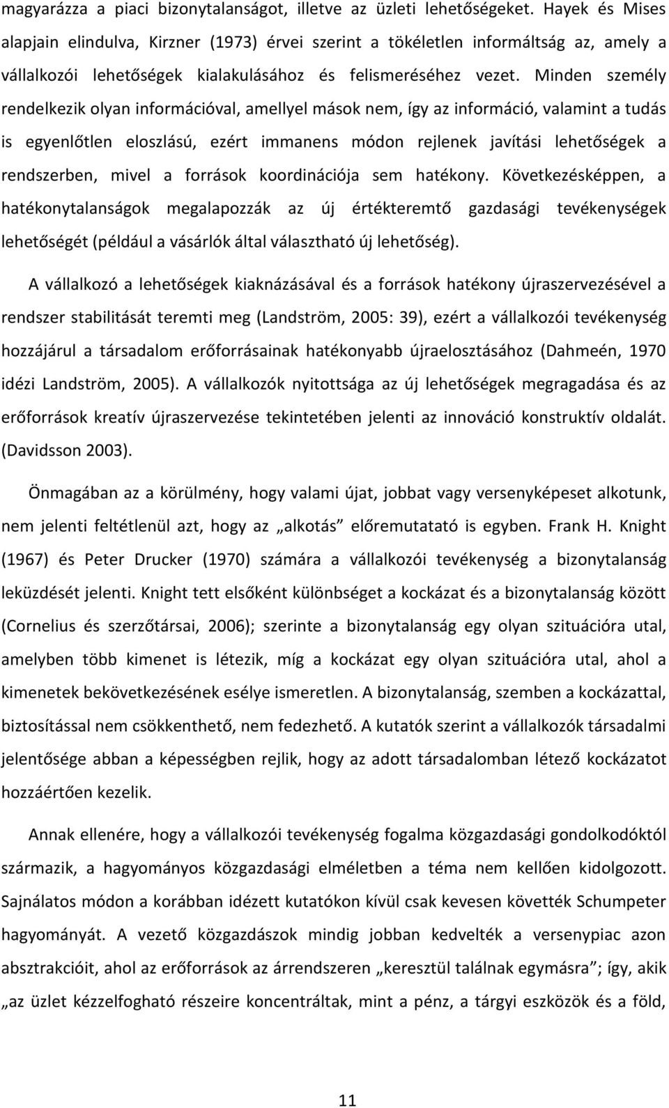 Minden személy rendelkezik olyan információval, amellyel mások nem, így az információ, valamint a tudás is egyenlőtlen eloszlású, ezért immanens módon rejlenek javítási lehetőségek a rendszerben,