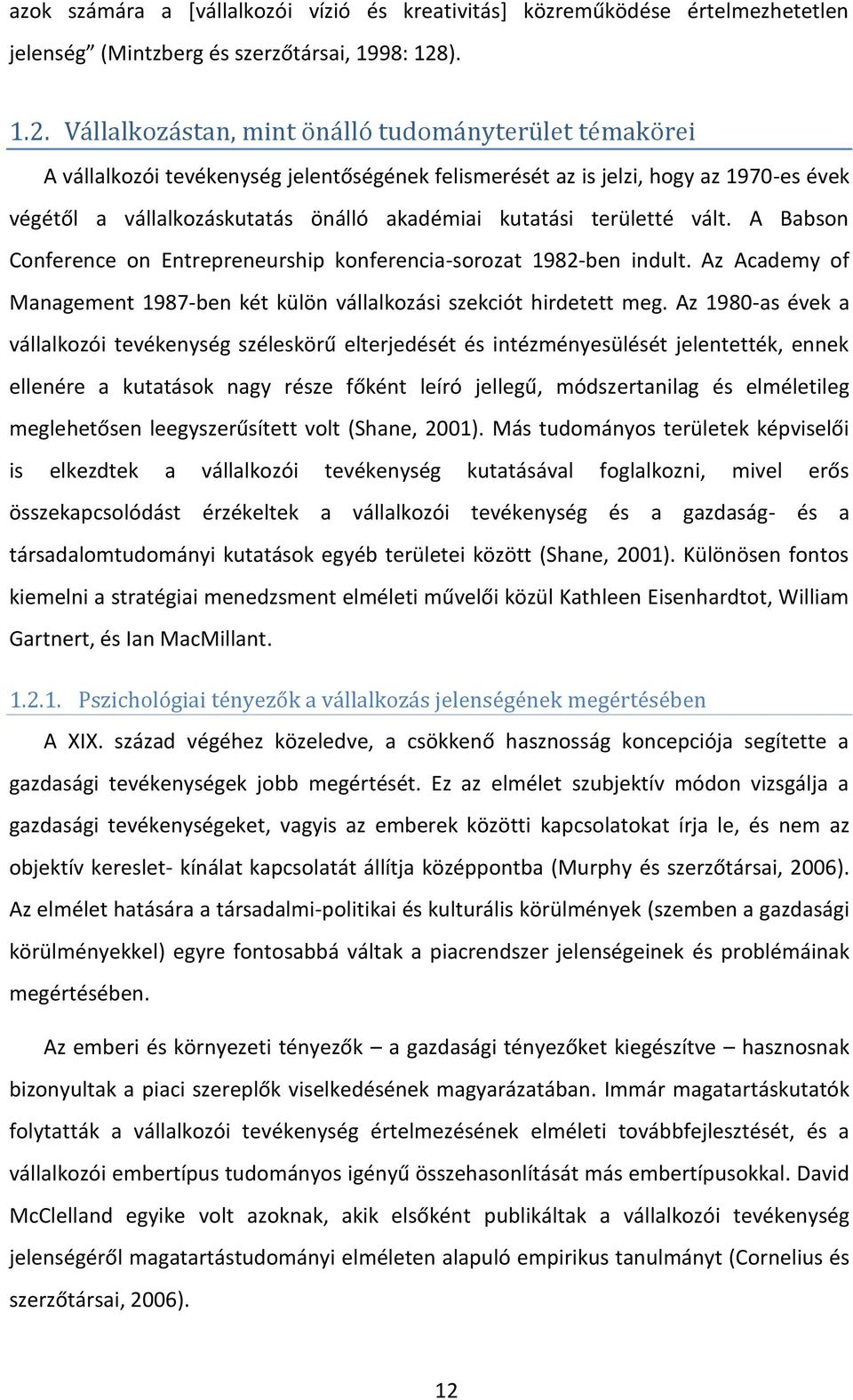 Vállalkozástan, mint önálló tudományterület témakörei A vállalkozói tevékenység jelentőségének felismerését az is jelzi, hogy az 1970-es évek végétől a vállalkozáskutatás önálló akadémiai kutatási