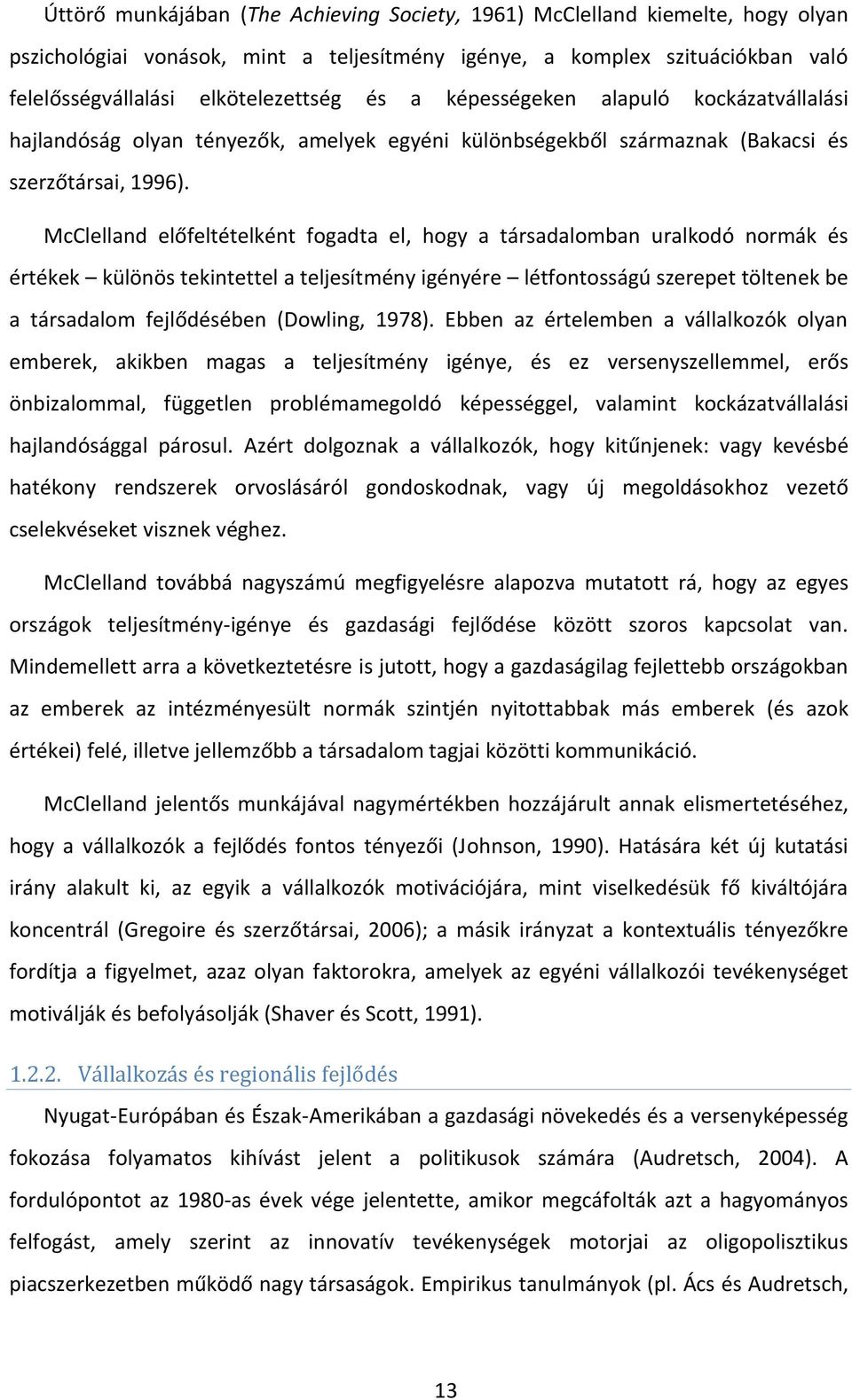 McClelland előfeltételként fogadta el, hogy a társadalomban uralkodó normák és értékek különös tekintettel a teljesítmény igényére létfontosságú szerepet töltenek be a társadalom fejlődésében