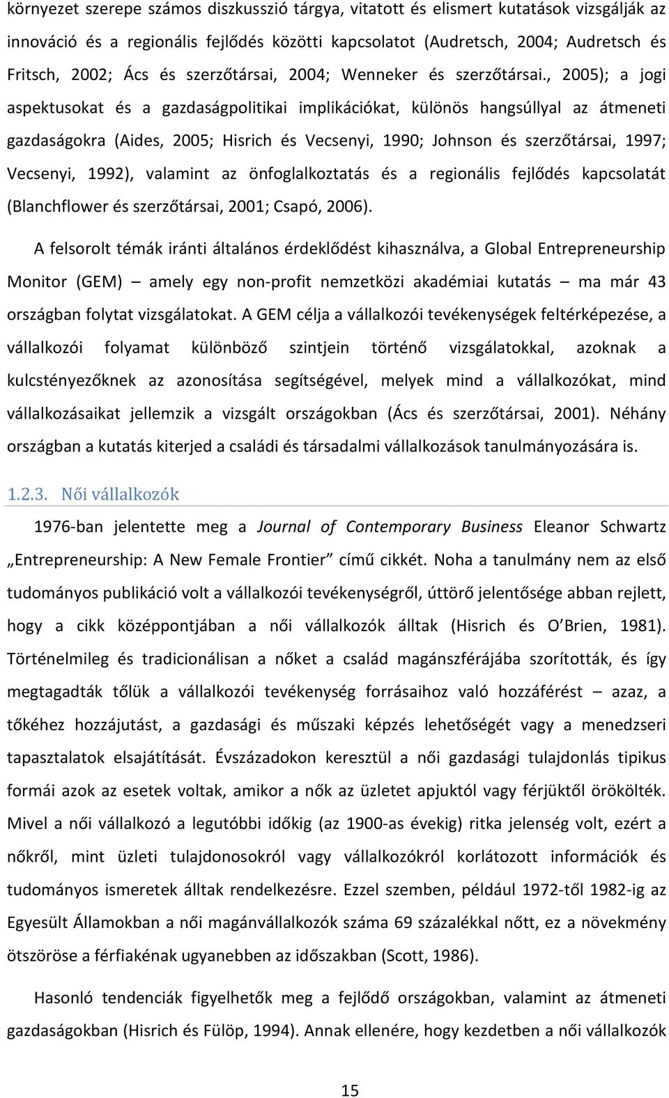 , 2005); a jogi aspektusokat és a gazdaságpolitikai implikációkat, különös hangsúllyal az átmeneti gazdaságokra (Aides, 2005; Hisrich és Vecsenyi, 1990; Johnson és szerzőtársai, 1997; Vecsenyi,