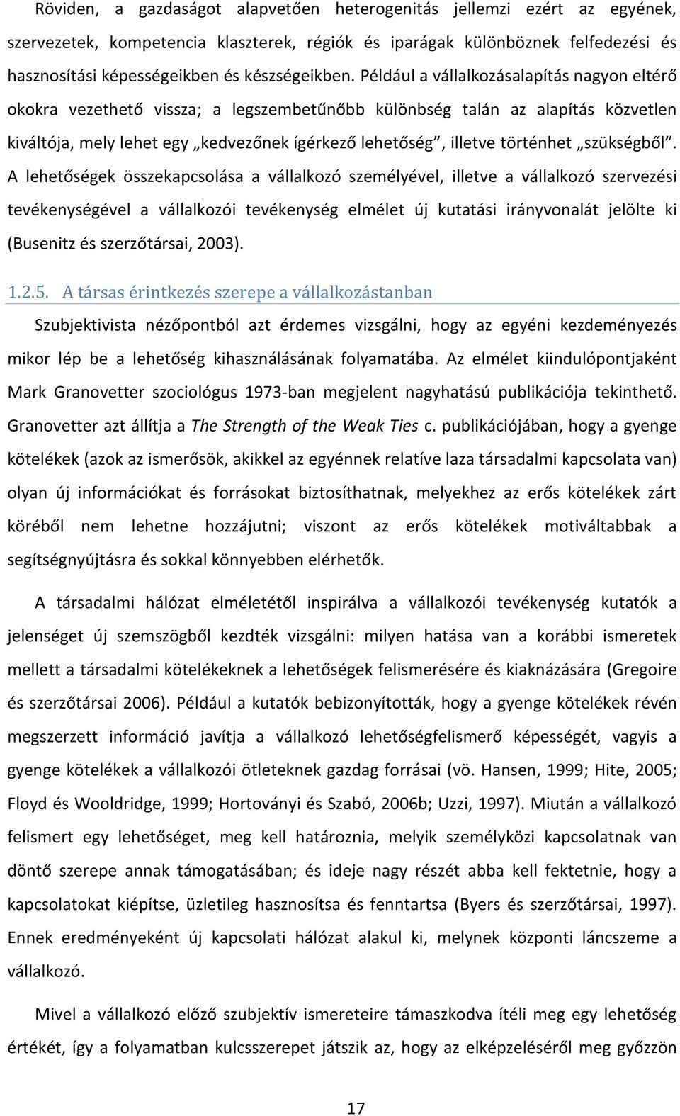 Például a vállalkozásalapítás nagyon eltérő okokra vezethető vissza; a legszembetűnőbb különbség talán az alapítás közvetlen kiváltója, mely lehet egy kedvezőnek ígérkező lehetőség, illetve történhet