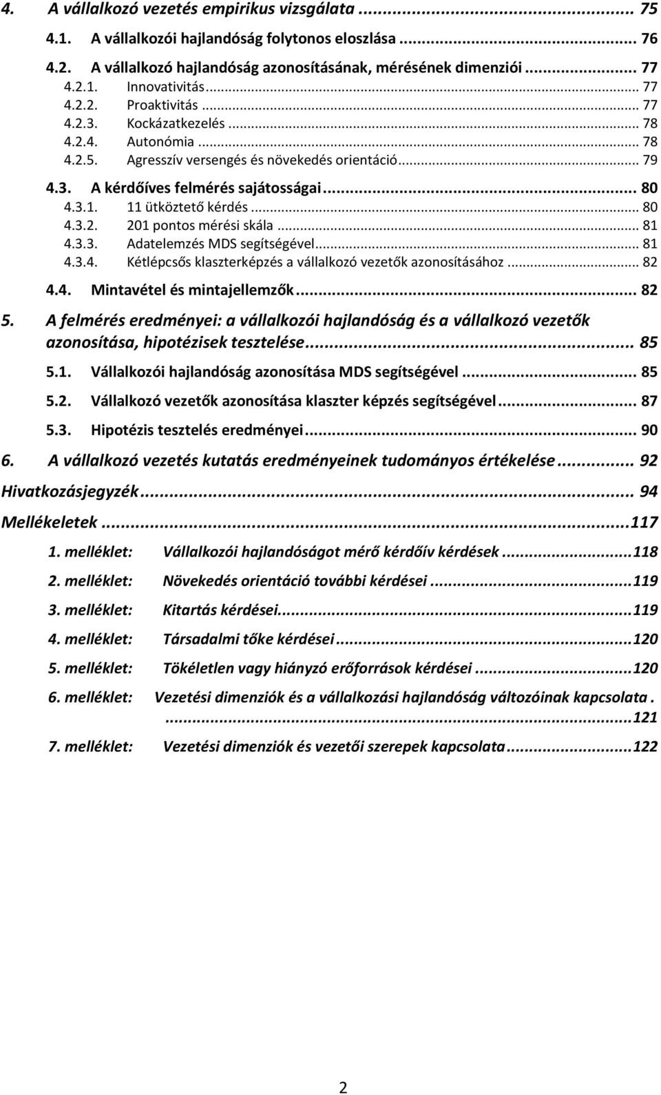 11 ütköztető kérdés... 80 4.3.2. 201 pontos mérési skála... 81 4.3.3. Adatelemzés MDS segítségével... 81 4.3.4. Kétlépcsős klaszterképzés a vállalkozó vezetők azonosításához... 82 4.4. Mintavétel és mintajellemzők.