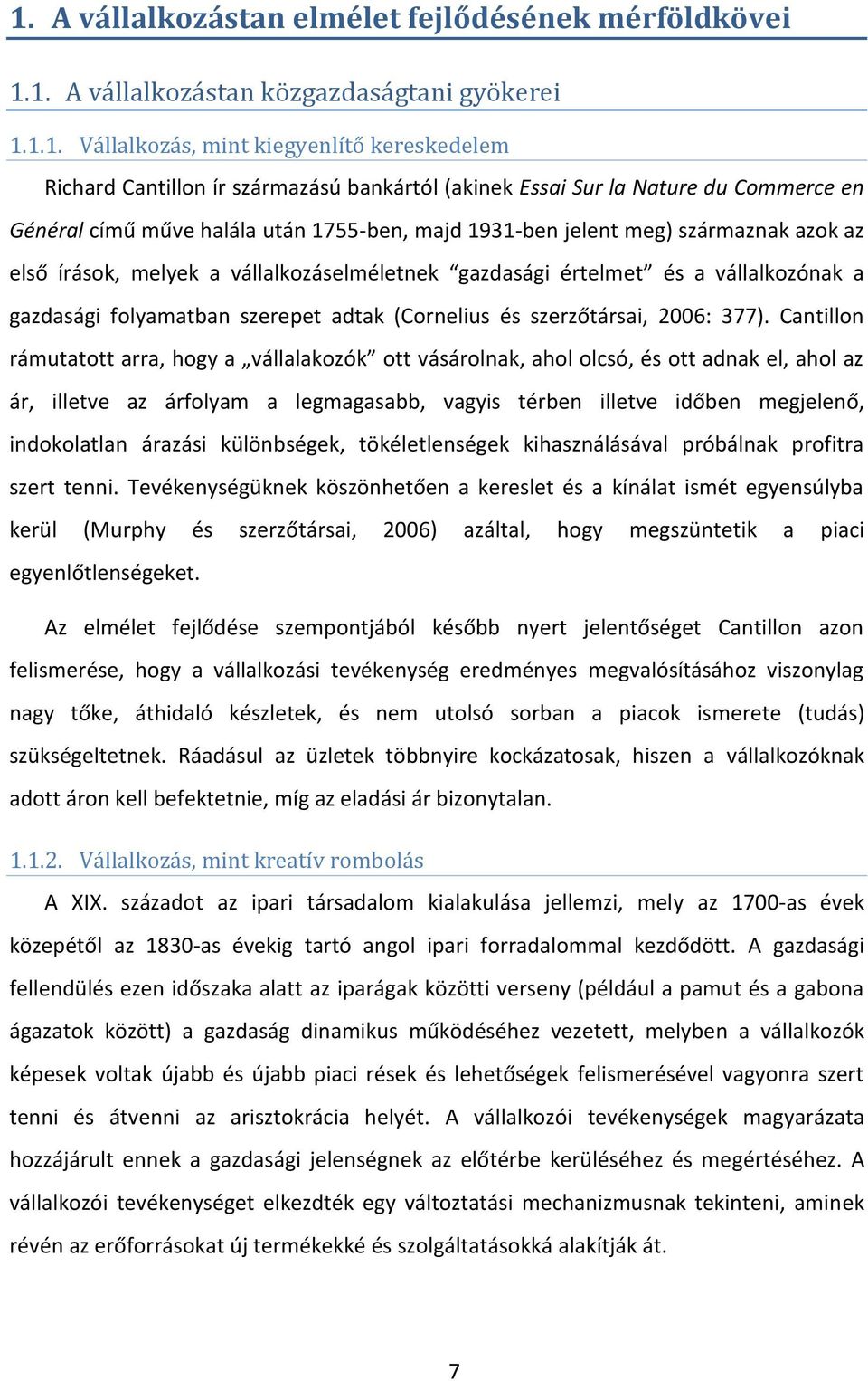 vállalkozónak a gazdasági folyamatban szerepet adtak (Cornelius és szerzőtársai, 2006: 377).