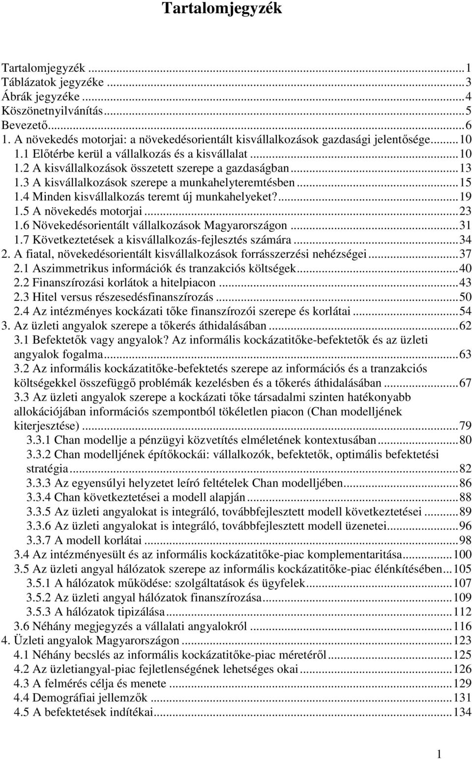 .. 13 1.3 A kisvállalkozások szerepe a munkahelyteremtésben... 15 1.4 Minden kisvállalkozás teremt új munkahelyeket?... 19 1.5 A növekedés motorjai... 23 1.