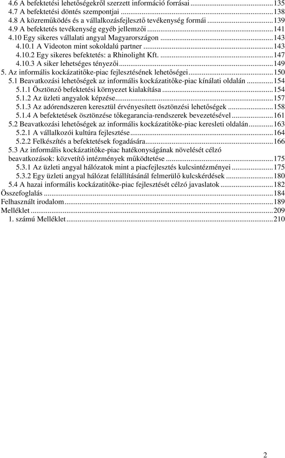 ... 147 4.10.3 A siker lehetséges tényezıi... 149 5. Az informális kockázatitıke-piac fejlesztésének lehetıségei... 150 5.1 Beavatkozási lehetıségek az informális kockázatitıke-piac kínálati oldalán.