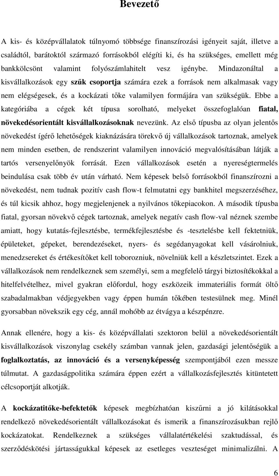 Mindazonáltal a kisvállalkozások egy szők csoportja számára ezek a források nem alkalmasak vagy nem elégségesek, és a kockázati tıke valamilyen formájára van szükségük.