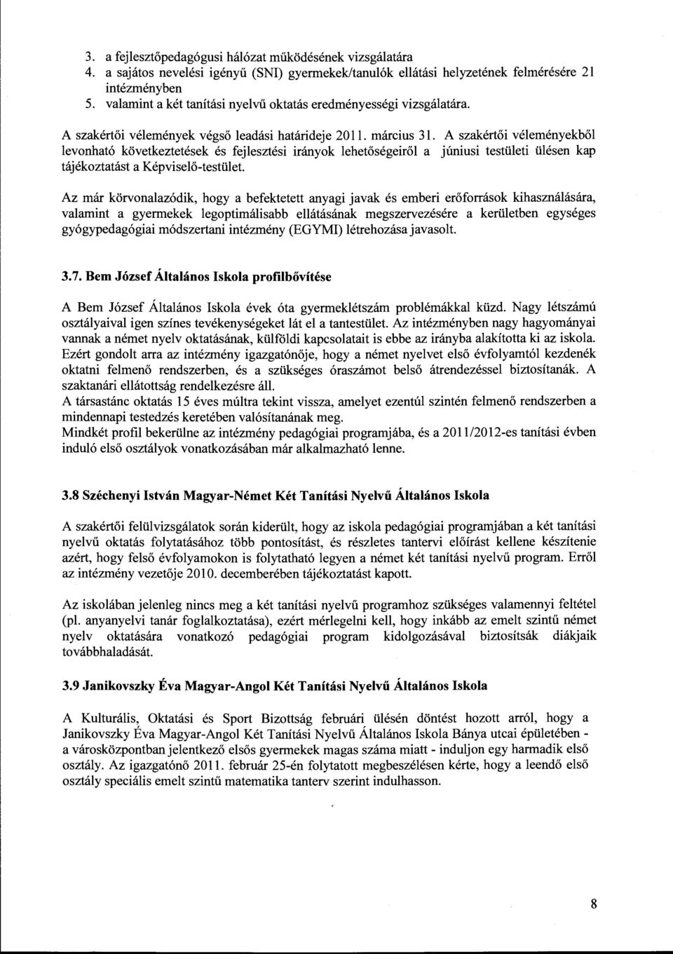 A szakértői véleményekből levonható következtetések és fejlesztési irányok lehetőségeiről a júniusi testületi ülésen kap tájékoztatást a Képviselő-testület.