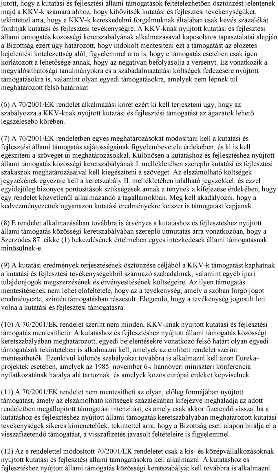 A KKV-knak nyújtott kutatási és fejlesztési állami támogatás közösségi keretszabályának alkalmazásával kapcsolatos tapasztalatai alapján a Bizottság ezért úgy határozott, hogy indokolt mentesíteni