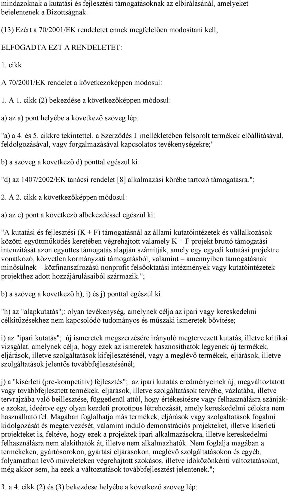 cikk (2) bekezdése a következőképpen módosul: a) az a) pont helyébe a következő szöveg lép: "a) a 4. és 5. cikkre tekintettel, a Szerződés I.