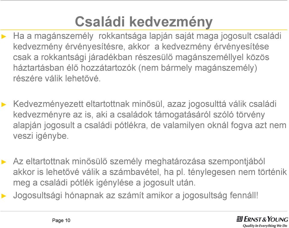 Kedvezményezett eltartottnak minősül, azaz jogosulttá válik családi kedvezményre az is, aki a családok támogatásáról szóló törvény alapján jogosult a családi pótlékra, de valamilyen oknál