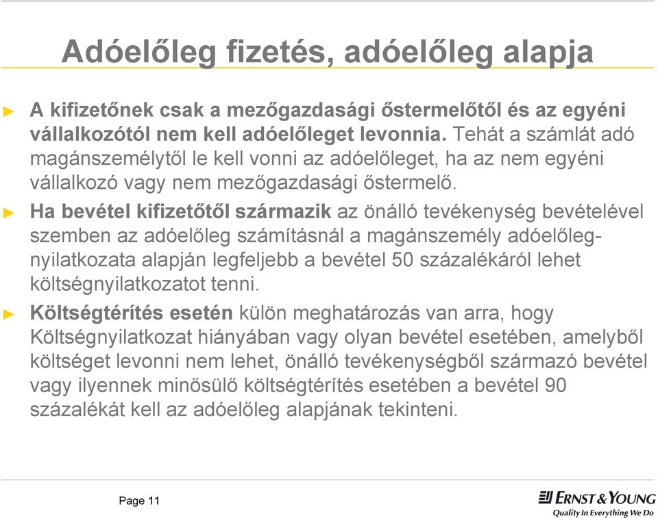 Ha bevétel kifizetőtől származik az önálló tevékenység bevételével szemben az adóelőleg számításnál a magánszemély adóelőlegnyilatkozata alapján legfeljebb a bevétel 50 százalékáról lehet