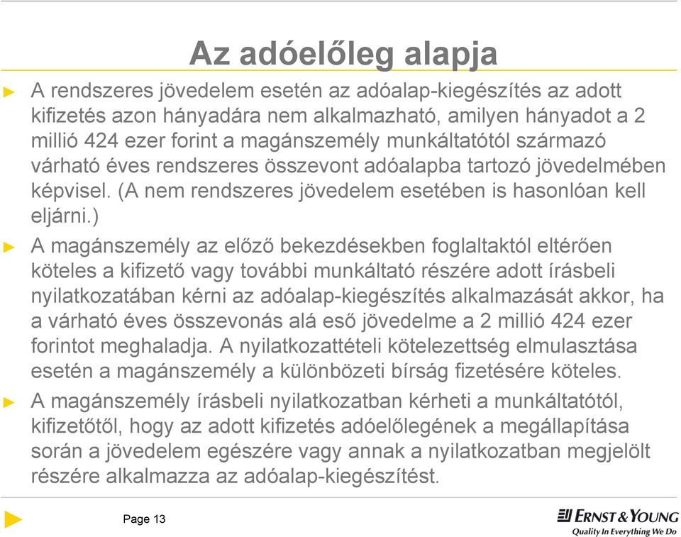 ) A magánszemély az előző bekezdésekben foglaltaktól eltérően köteles a kifizető vagy további munkáltató részére adott írásbeli nyilatkozatában kérni az adóalap-kiegészítés alkalmazását akkor, ha a