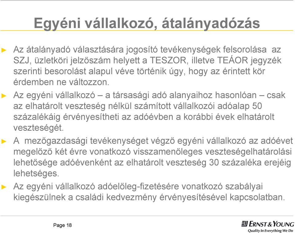 Az egyéni vállalkozó a társasági adó alanyaihoz hasonlóan csak az elhatárolt veszteség nélkül számított vállalkozói adóalap 50 százalékáig érvényesítheti az adóévben a korábbi évek elhatárolt