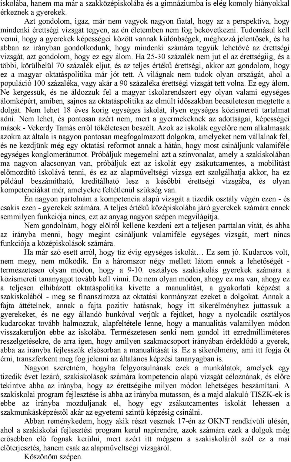 Tudomásul kell venni, hogy a gyerekek képességei között vannak különbségek, méghozzá jelentősek, és ha abban az irányban gondolkodunk, hogy mindenki számára tegyük lehetővé az érettségi vizsgát, azt