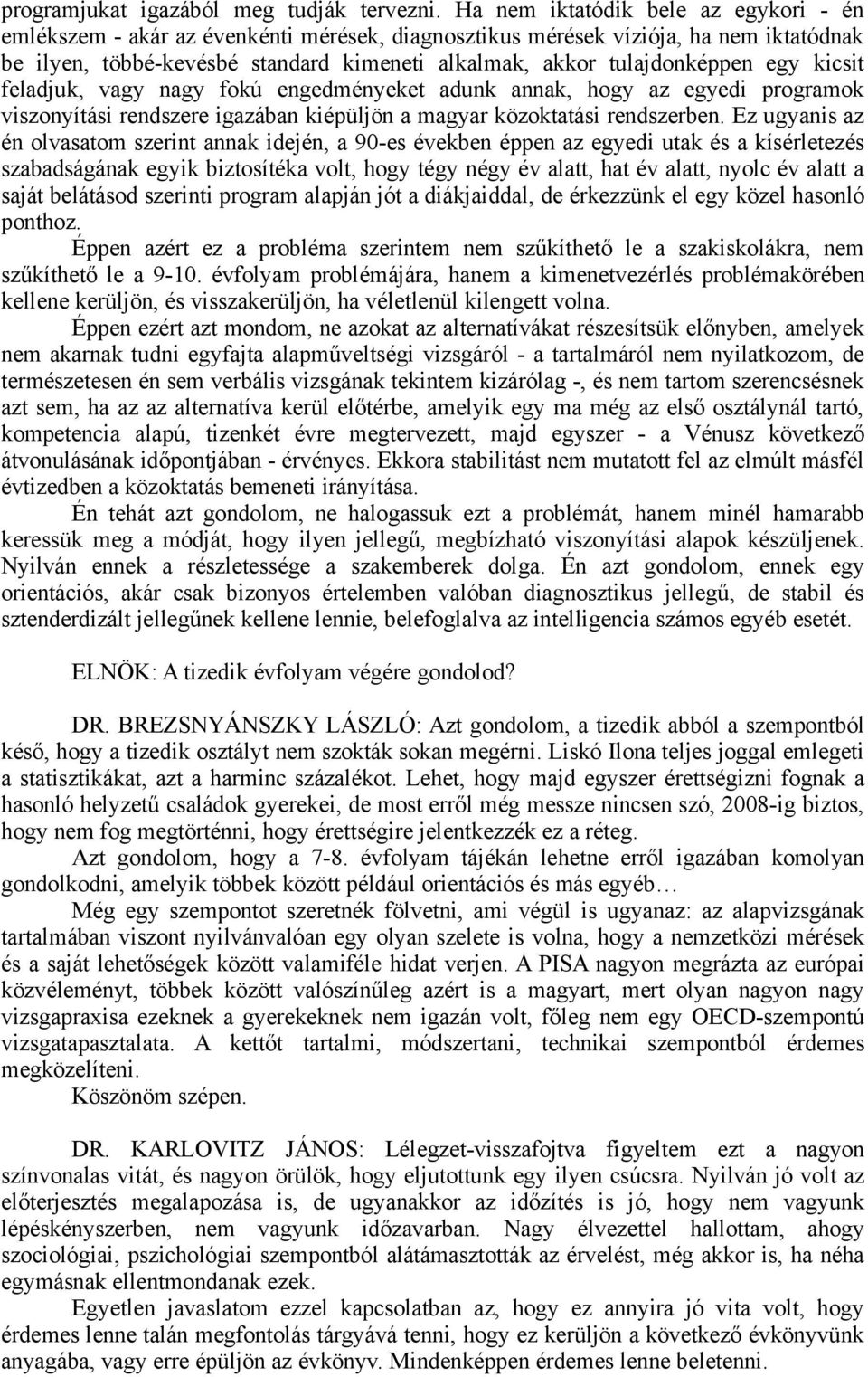 egy kicsit feladjuk, vagy nagy fokú engedményeket adunk annak, hogy az egyedi programok viszonyítási rendszere igazában kiépüljön a magyar közoktatási rendszerben.