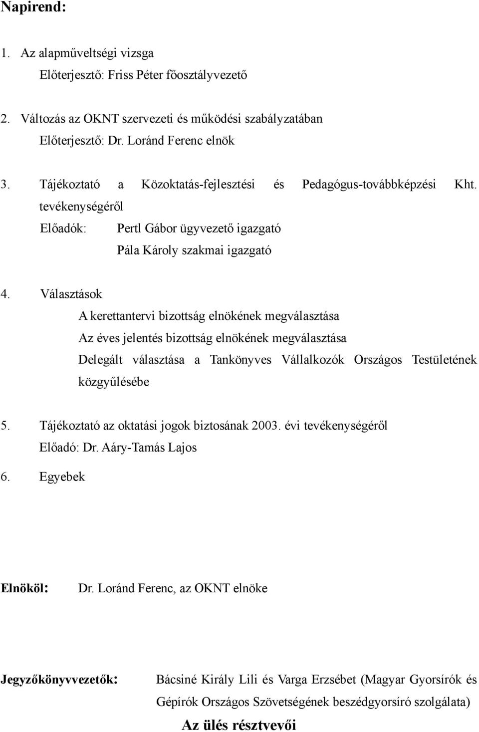 Választások A kerettantervi bizottság elnökének megválasztása Az éves jelentés bizottság elnökének megválasztása Delegált választása a Tankönyves Vállalkozók Országos Testületének közgyűlésébe 5.