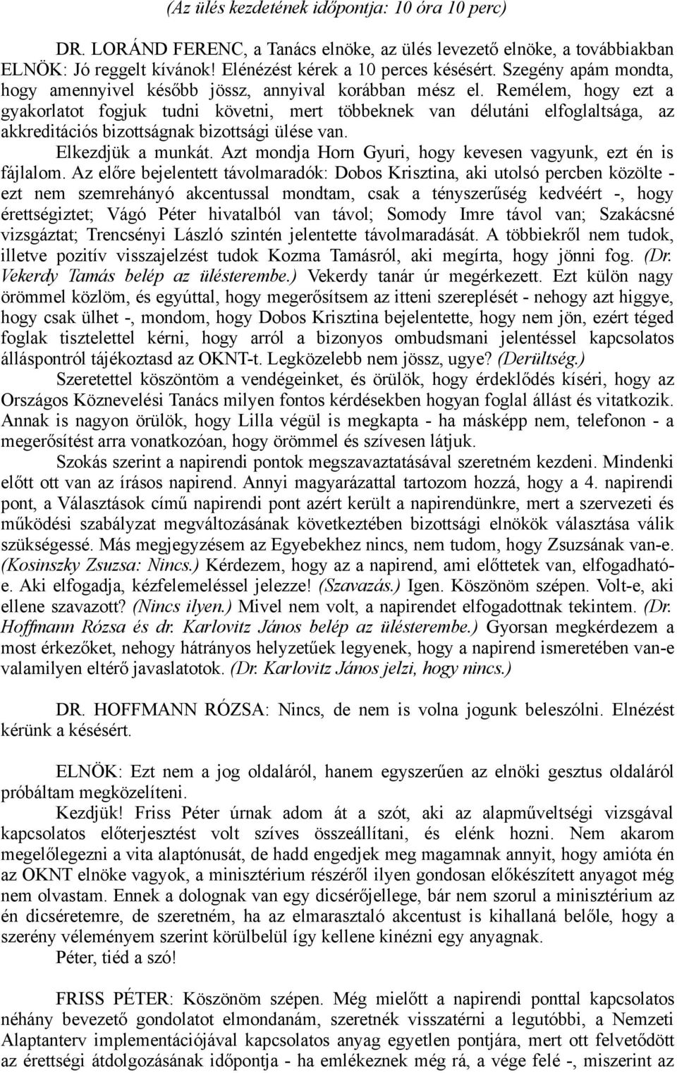 Remélem, hogy ezt a gyakorlatot fogjuk tudni követni, mert többeknek van délutáni elfoglaltsága, az akkreditációs bizottságnak bizottsági ülése van. Elkezdjük a munkát.