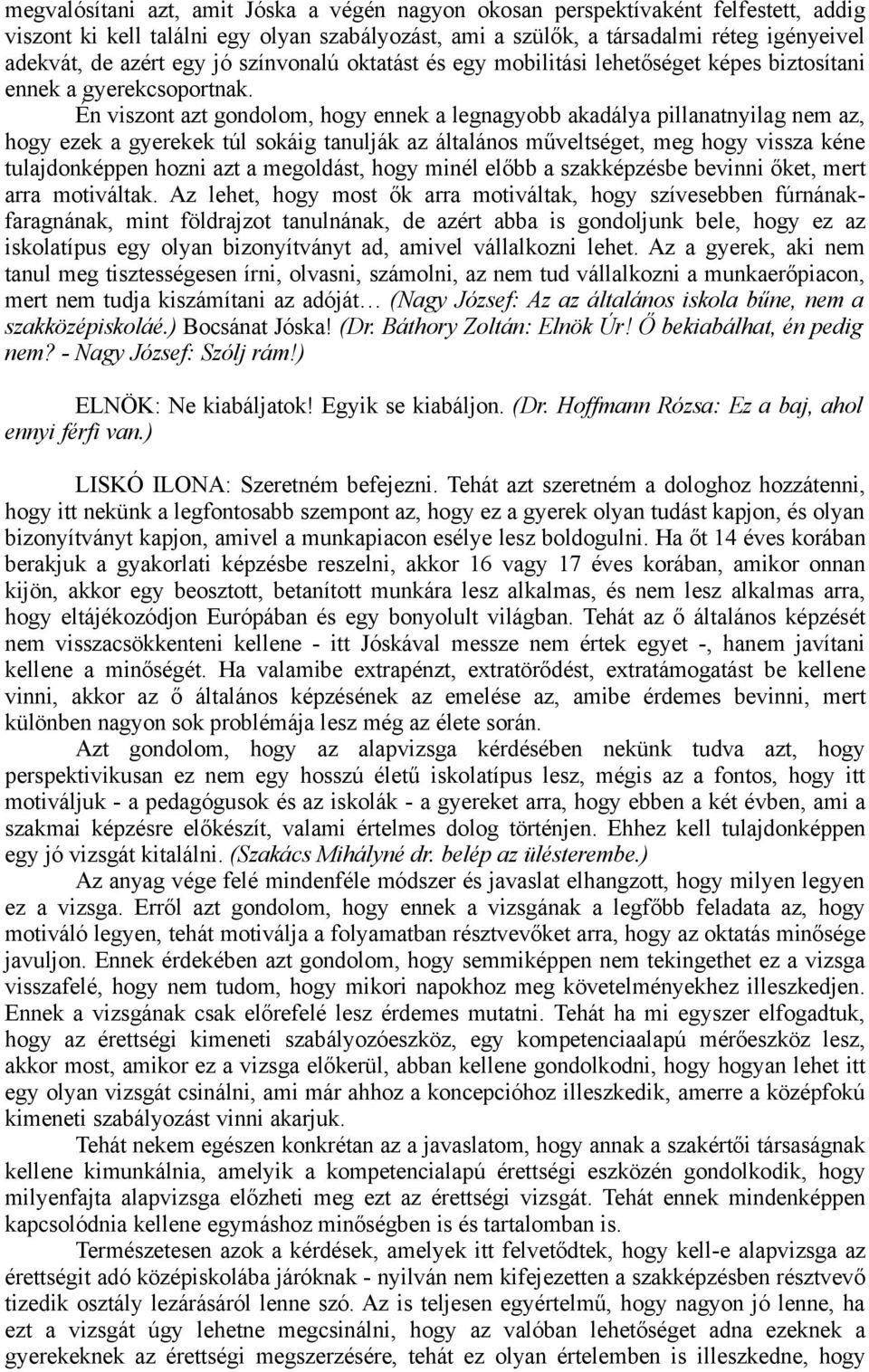 Én viszont azt gondolom, hogy ennek a legnagyobb akadálya pillanatnyilag nem az, hogy ezek a gyerekek túl sokáig tanulják az általános műveltséget, meg hogy vissza kéne tulajdonképpen hozni azt a